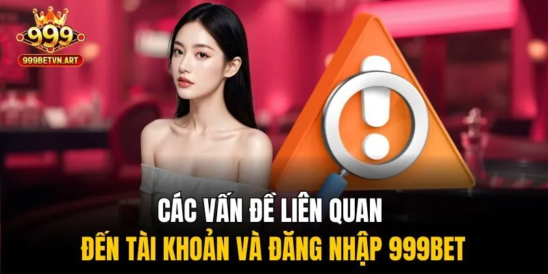 Đăng Nhập 999bet - Cơ Hội Đổi Đời Bắt Đầu Với Một Cú Click 2 Các vấn đề liên quan đến tài khoản và đăng nhập 999bet