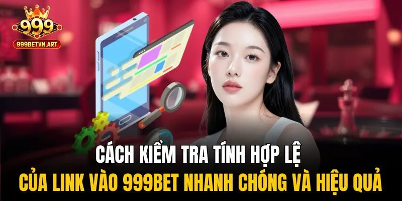 Tìm Link Vào 999bet Không Bị Chặn, Hỗ Trợ Truy Cập 24/7 2 Cách kiểm tra tính hợp lệ của link vào 999bet nhanh chóng và hiệu quả