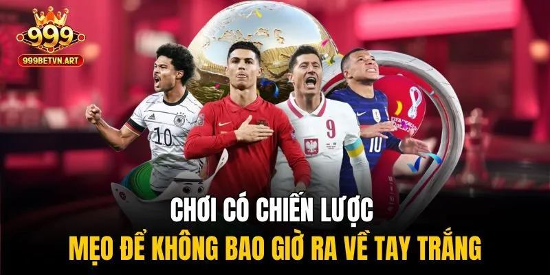 Bùng Nổ S - sporst Tại 999bet - Kèo Cực Nét, Thưởng Cực Phê! 4 Chơi có chiến lược – mẹo để không bao giờ ra về tay trắng