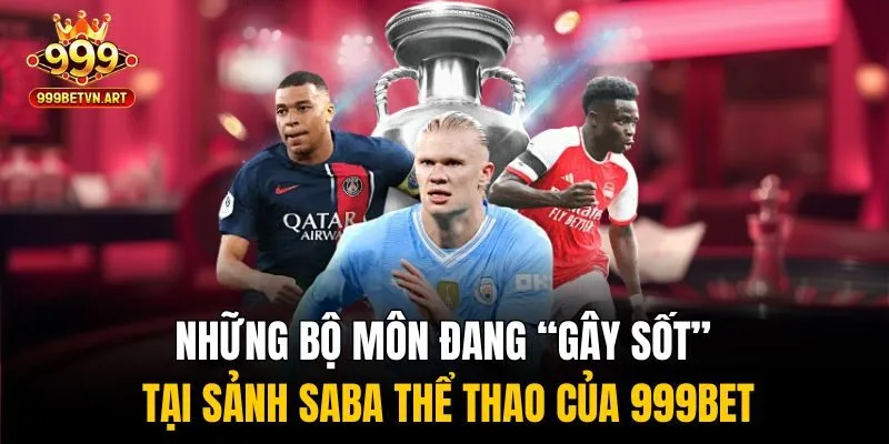 SABA Thể Thao 999bet - Sảnh Cược Đỉnh Cao Với Tỷ Lệ Hấp Dẫn 3 Những bộ môn đang “gây sốt” tại sảnh SABA thể thao của 999bet
