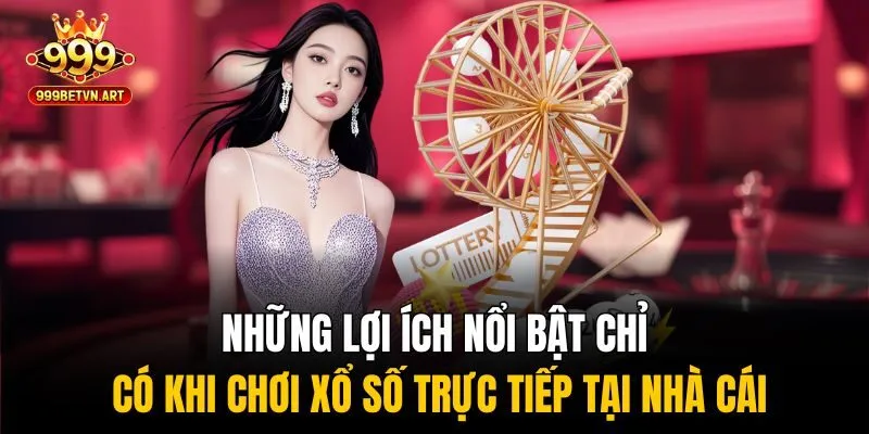 Xổ Số Trực Tiếp - Cập Nhật Siêu Nhanh, Chính Xác Từng Giây 4 Những lợi ích nổi bật chỉ có khi chơi xổ số trực tiếp tại nhà cái