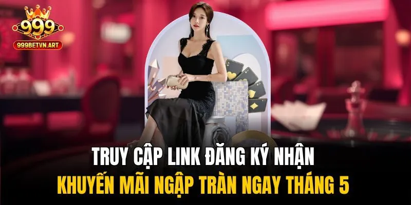 999BET – Link Truy Cập Casino 999Bet 2025, Uy Tín, Không Bị Chặn 197 Truy cập link đăng ký nhận khuyến mãi ngập tràn ngay tháng 5