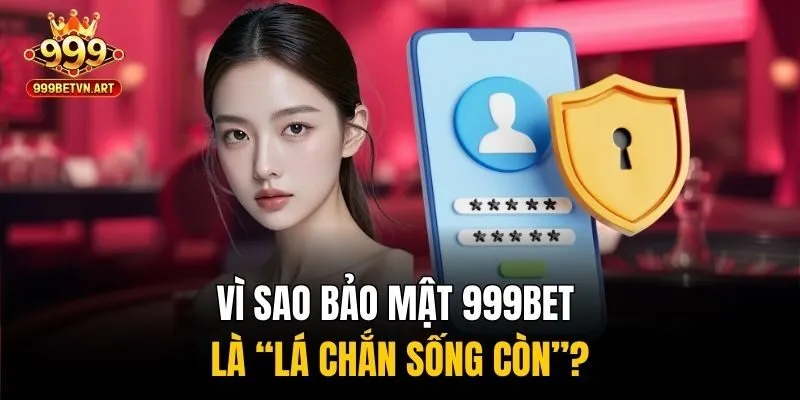 Bảo Mật 999bet - Tấm Khiên Vô Hình Bảo Vệ Người Chơi Cá Cược 1 Vì sao bảo mật 999bet là “lá chắn sống còn”?
