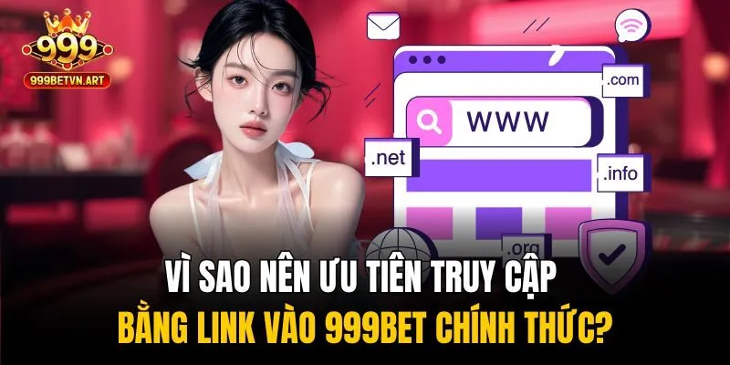 Tìm Link Vào 999bet Không Bị Chặn, Hỗ Trợ Truy Cập 24/7 1 Vì sao nên ưu tiên truy cập bằng link vào 999bet chính thức?