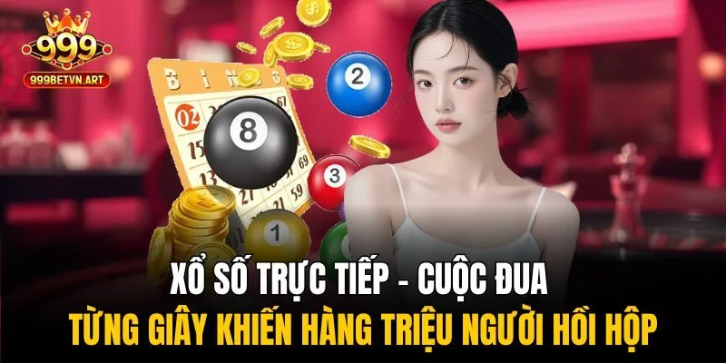 Xổ Số Trực Tiếp - Cập Nhật Siêu Nhanh, Chính Xác Từng Giây 2 Xổ số trực tiếp - Cuộc đua từng giây khiến hàng triệu người hồi hộp